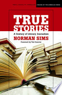 True stories : a century of literary journalism / Norman Sims ; foreword by Ted Conover.