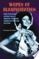 Women of blaxploitation : how the black action film heroine changed American popular culture /