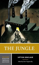 The jungle : an authoritative text, contexts and backgrounds, Upton Sinclair and literary progressivism / Upton Sinclair ; edited by Clare Virginia Eby.