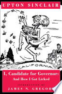 I, candidate for governor : and how I got licked / Upton Sinclair ; introduction by James N. Gregory.