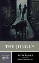 The jungle : an authoritative text, contexts and backgrounds, criticism / Upton Sinclair ; edited by Clare Virginia Eby.