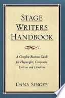 Stage writers handbook : a complete business guide for playwrights, composers, lyricists, and librettists /