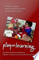 Play = Learning : How Play Motivates and Enhances Children's Cognitive and Social-Emotional Growth.