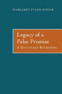 Legacy of a false promise : a daughter's reckoning / Margaret Fuchs Singer.