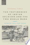 The testimonies of Indian soldiers and the two world wars : between self and sepoy / Gajendra Singh.