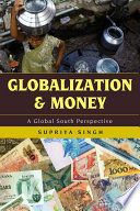 Globalization and money : a global South perspective / Supriya Singh.