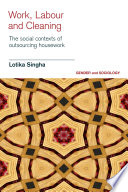 Work, labour and cleaning : the social contexts of outsourcing housework /