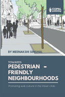 Towards pedestrian-friendly neighbourhoods : promoting walk culture in the Indian cities /