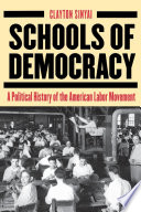 Schools of democracy : a political history of the American labor movement / Clayton Sinyai.