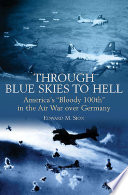 Through blue skies to hell : America's 'bloody 100th' in the air war over Germany /