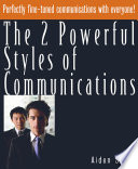 The 2 powerful styles of communications : perfectly fine tuned communications with everyone! /