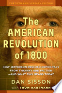 The American revolution of 1800 : how Jefferson rescued democracy from tyranny and faction and what this means today /