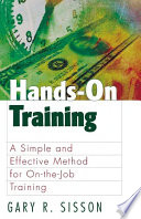 Hands-on training : a simple and effective method for on-the-job training / Gary R. Sisson.