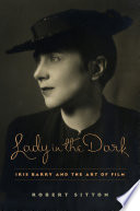 Lady in the dark : Iris Barry and the art of film / Robert Sitton.