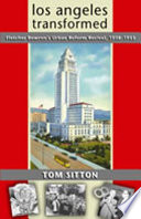 Los Angeles transformed : Fletcher Bowron's urban reform revival, 1938-1953 / Tom Sitton.