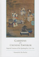 Gardens of a Chinese emperor : imperial creations of the Qianlong Era, 1736-1796 /