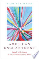 American Enchantment : Rituals of the People in the Post-Revolutionary World.