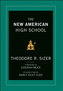 The new American high school Theodore R. Sizer ; foreword by Deborah Meier ; introduction by Nancy Faust Sizer.