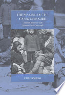 The making of the Greek genocide : contested memories of the Ottoman Greek catastrophe /