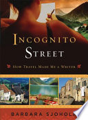 Incognito Street : how travel made me a writer / Barbara Sjoholm.