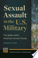 Sexual assault in the U.S. military : the battle within America's Armed Forces /