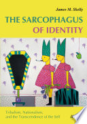 The sarcophagus of identity : tribalism, nationalism, and the transcendence of the self /