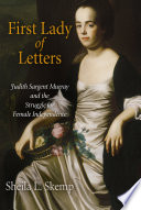 First lady of letters : Judith Sargent Murray and the struggle for female independence /