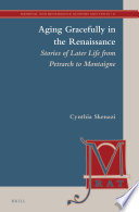 Aging gracefully in the Renaissance : stories of later life from Petrarch to Montaigne / by Cynthia Skenazi.