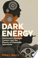 Dark energy : Hitchcock's absolute camera and the physics of cinematic spacetime /