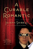 A curable romantic : a novel / by Joseph Skibell.