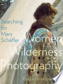 Searching for Mary Schäffer : women wilderness photography /