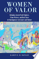 Women of valor : Orthodox Jewish troll fighters, crime writers, and rock stars in contemporary literature and culture /