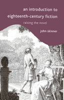 An introduction to eighteenth-century fiction : raising the novel / John Skinner.