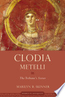 Clodia Metelli : the tribune's sister / Marilyn B. Skinner.