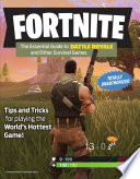 Fortnite : the essential guide to Battle Royale and other survival games : tips and tricks for playing world's hottest game! /