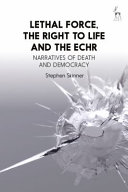 Lethal force, the right to life and the ECHR : narratives of death and democracy /