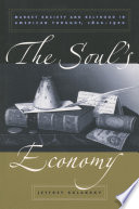 The soul's economy : market society and selfhood in American thought, 1820-1920 / Jeffrey Sklansky.