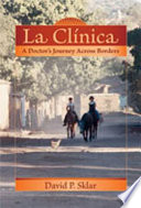 La clínica : a doctor's journey across borders / David P. Sklar.