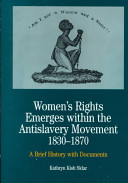 Women's rights emerges within the anti-slavery movement, 1830-1870 : a brief history with documents / Kathryn Kish Sklar.