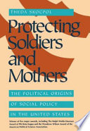 Protecting soldiers and mothers : the political origins of social policy in the United States /