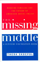 The missing middle : working families and the future of American social policy / Theda Skocpol.