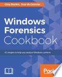 Windows forensics cookbook : 61 recipes to help you analyze windows systems / Oleg Skulkin, Scar de Courcier.
