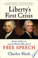 Liberty's first crisis : Adams, Jefferson, and the misfits who saved free speech / Charles Slack.