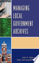 Managing local government archives / John H. Slate [and] Kaye Lanning Minchew.