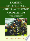 Training Strategies for Crisis and Hostage Negotiations : Scenario Writing and Creative Variations for Role Play.