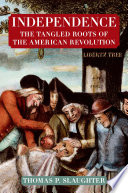 Independence : the tangled roots of the American Revolution /