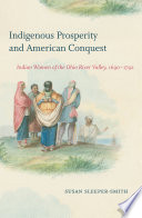 Indigenous prosperity and American conquest : Indian women of the Ohio River Valley, 1690-1792 /