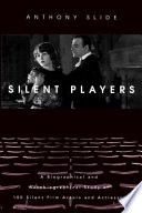 Silent Players : a Biographical and Autobiographical Study of 100 Silent Film Actors and Actresses.