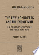 The new monuments and the end of man : U.S. sculpture between war and peace, 1945-1975 /