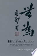 Effortless action : Wu-wei as conceptual metaphor and spiritual ideal in early China / Edward Slingerland.